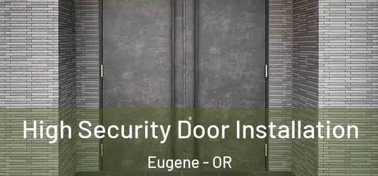 High Security Door Installation Eugene - OR